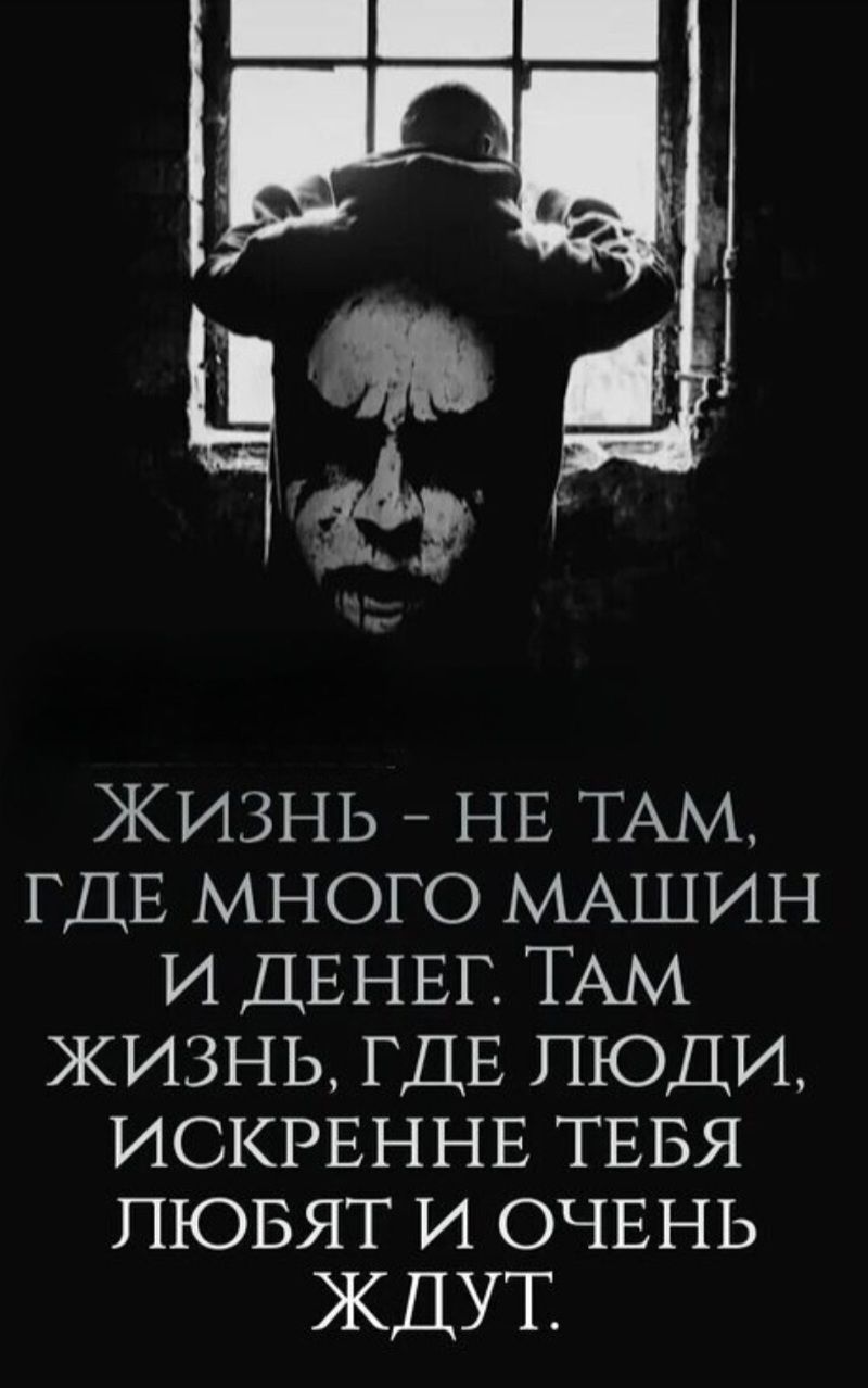 Жизнь - не там, где много машин и денег. Там жизнь, где люди, искренне тебя любят и очень ждут.