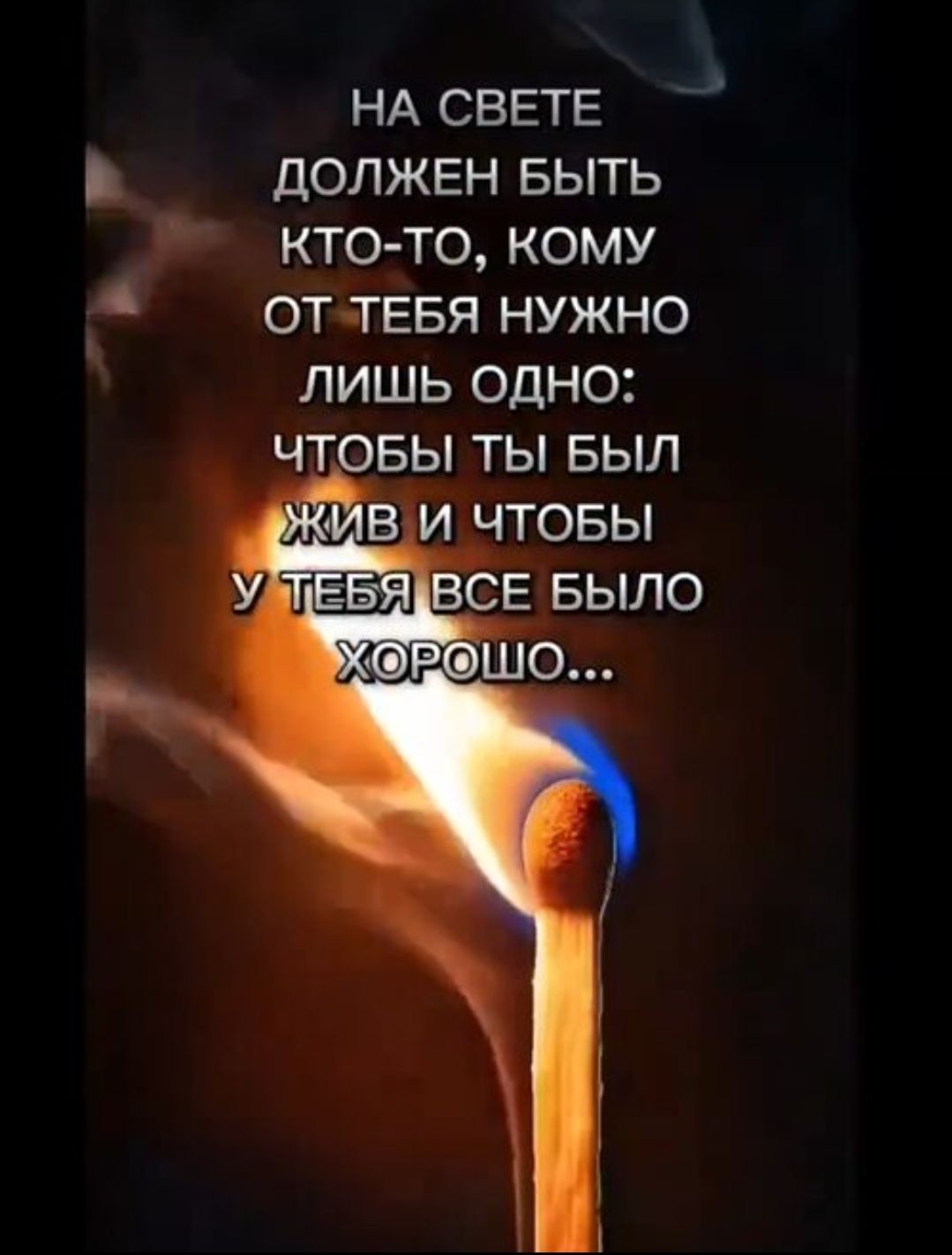 НА СВЕТЕ ДОЛЖЕН БЫТЬ КТО‑ТО, КОМУ ОТ ТЕБЯ НУЖНО ЛИШЬ ОДНО: ЧТОБЫ ТЫ БЫЛ ЖИВ И ЧТОБЫ У ТЕБЯ ВСЕ БЫЛО ХОРОШО...
