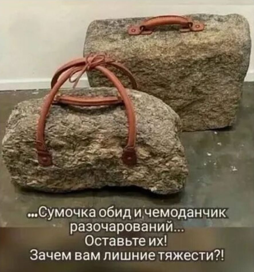 …Сумочка обид и чемоданчик разочарований… Оставьте их! Зачем вам лишние тяжести?!