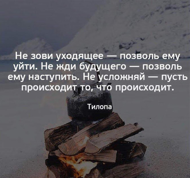 Не зови уходящее позволь ему уйти Не жди будущего позволь ему наступить Не усложняй пусть происходит то что происходит Типопа