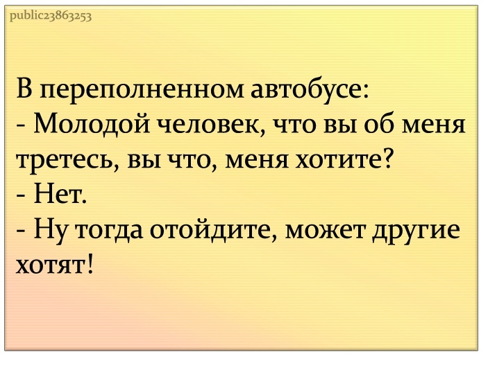 1ЬНС23863153 В переполненном автобусе Молодой человек что вы об меня третесь вы что меня хотите Нет Ну тогда отойдите может другие хотят