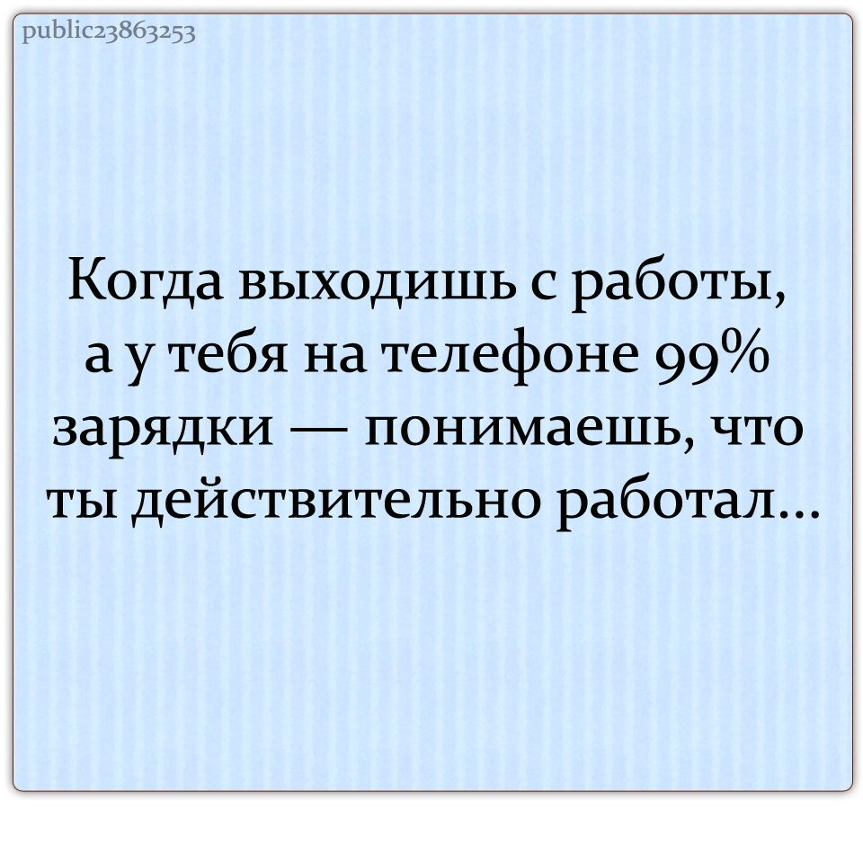 рцЬ1іс23863253 Когда выходишь с работы а у тебя на телефоне 99 зарядки понимаешь что ты действительно работал