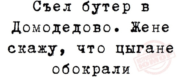 Съел бутер в Домодедово Жене скажу что цыгане обокрали