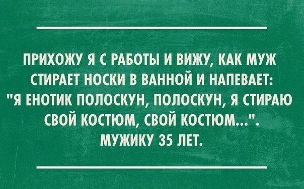 ПРИХОЖУ Я С РАБОТЫ И ВИЖУ КАК МУЖ СТИРАЕТ НОСКИ В ВАННОЙ И НАПЕВАЕТ Я ЕНОТИК ПОЛОСКУН ПОЛОСКУН Я СТИРАЮ СВОИ КОСТЮМ СВОИ КОСТЮМ МУЖИКУ 35 ЛЕТ