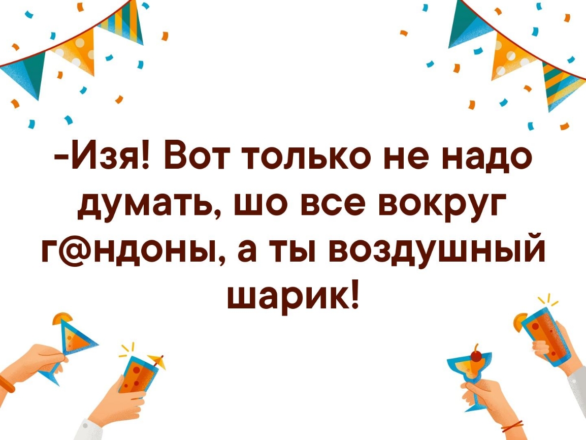 О Изя Вот только не надо думать шо все вокруг гндоны а ты воздушный шарик