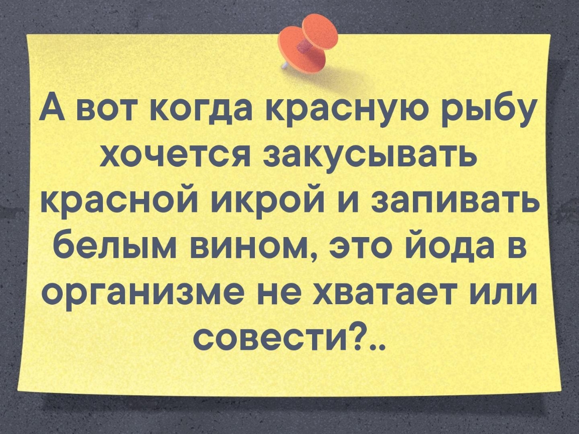 А вот когда красную рыбу хочется закусывать красной икрой и запивать белым вином это йода в организме не хватает или совести