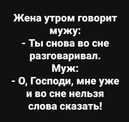 Жена утром говорит мужу Ты снова во сне разговаривал Муж О Господи мне уже и во сне нельзя слова сказать