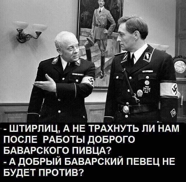 ШТИРЛИЦ А НЕ ТРАХНУТЬ ЛИ НАМ ПОСЛЕ РАБОТЫ ДОБРОГО БАВАРСКОГО ПИВЦА А ДОБРЫЙ БАВАРСКИЙ ПЕВЕЦ НЕ БУДЕТ ПРОТИВ