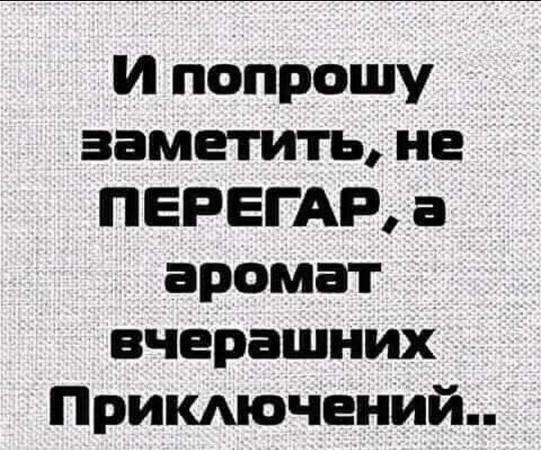 И попрошу заметить, не перегар, а аромат вчерашних приключений..