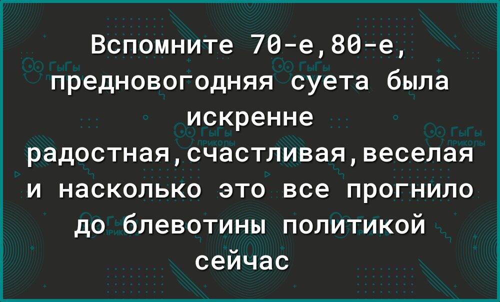 Вспомните 70е80е предновогодняя суета была искренне радостнаясчастливаявеселая и насколько это все прогнило до блевотины политикой сейчас