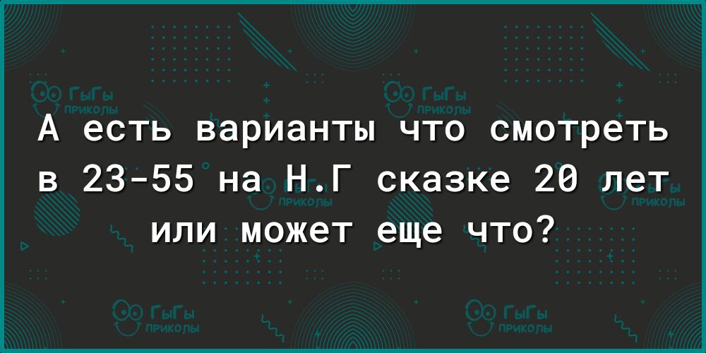 А есть варианты что смотреть в 2355 на НГ сказке 20 лет или может еще что