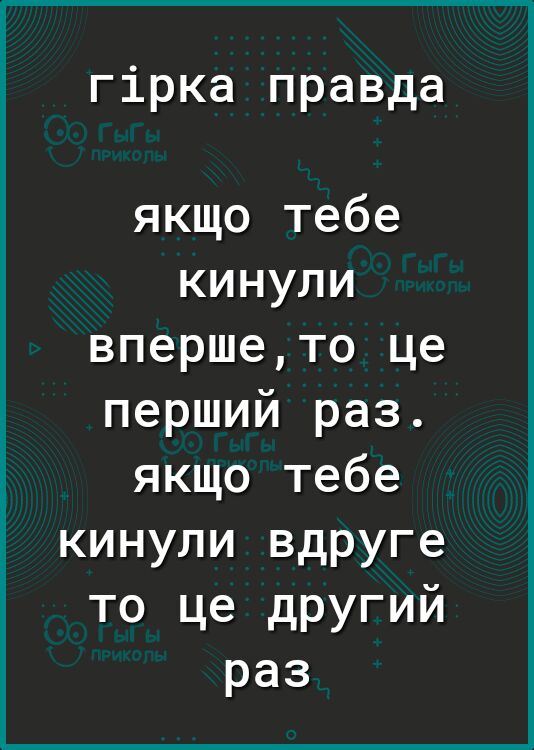 гірка правда якщо тебе кинули впершето це перший раз якщо тебе кинули вдруге то це другий раз
