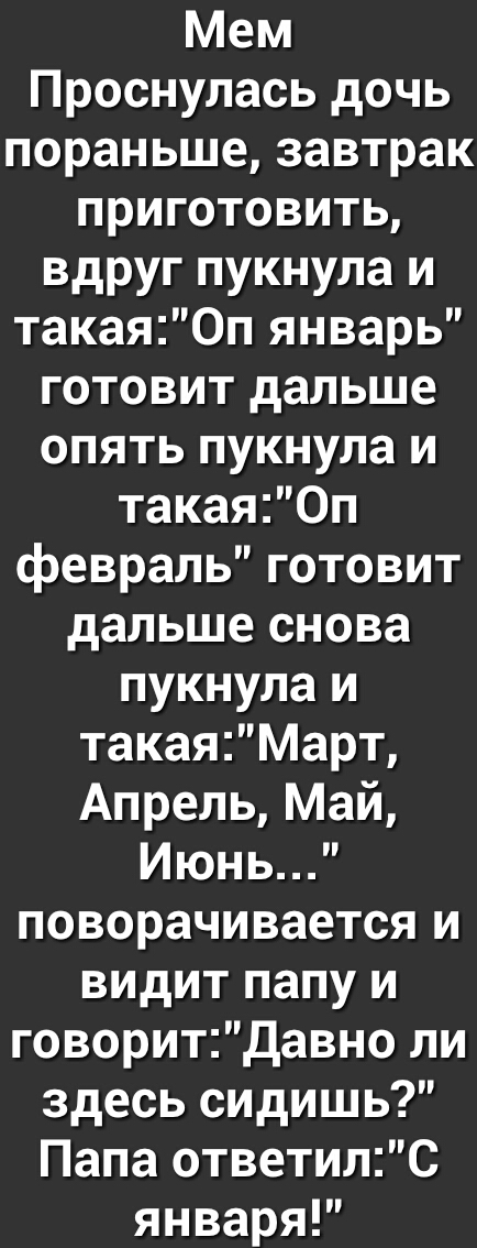 Мем Проснулась дочь пораньше завтрак приготовить вдруг пукнула и такаяОп январь готовит дальше опять пукнула и такаяОп февраль готовит дальше снова пукнула и такаяМарт Апрель Май Июнь поворачивается и видит папу и говоритДавно ли здесь сидишь Папа ответилС января