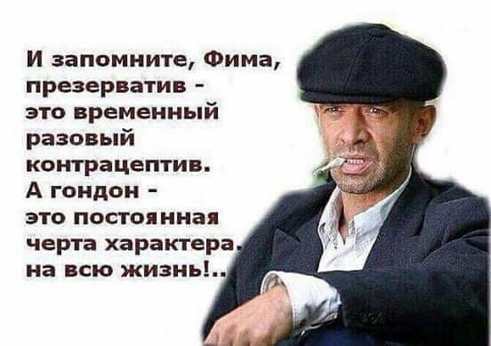 И запомните Фима презерватив это временный разовый контрацептив А гондон ЭТО постоянная черта характера на всю жизнь