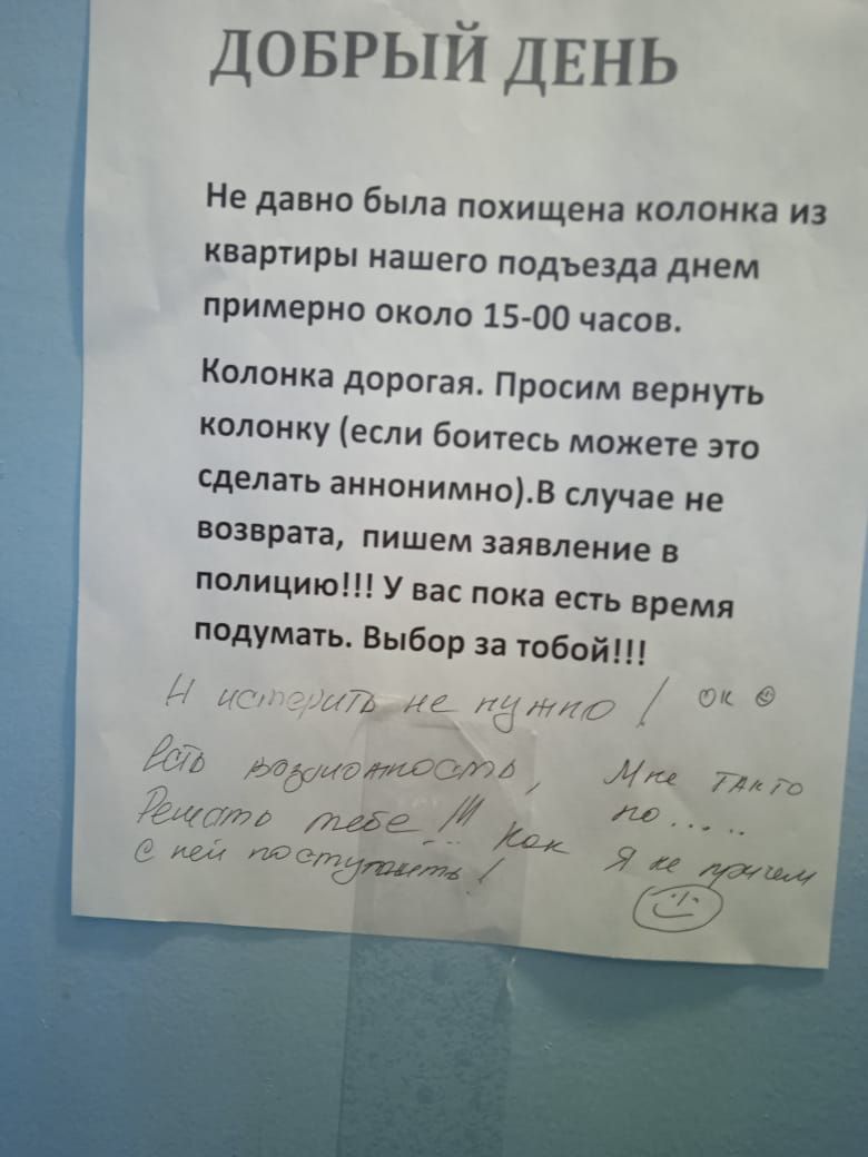 доврый двнь Не давно была похищена колонка из квартиры нашего подъезда днем примерно около 15 00 часов Колонка дорогая Просим вернуть колонку если боитесь можете это сделать аннонимнов случае не возврата пишем заявление в полицию У вас пока есть время подумать Выбор за тобой ас ша я Мф О ддцгд Ли пт рашао _Ж владтет и вы