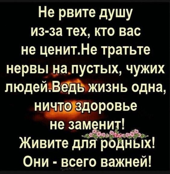 Не рвите душу из за тех кто вас не ценитНе тратьте нервы ыалустых чужих людейгвгёйіъжизнь одна ничт еЁздоровье не зам ни Живите дл рЁЁнЁ 01 Они всего важней