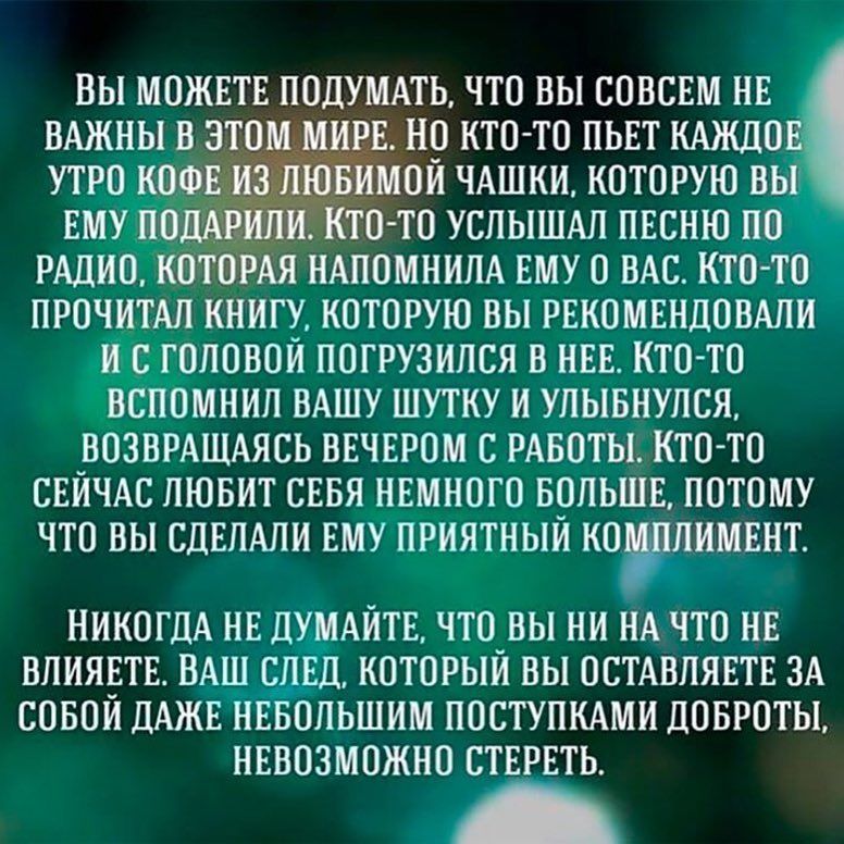 ВЫ МОЖЕТЕ ПОДУМАТЬ ЧТО ВЫ СОВСЕМ НЕ ВАЖНЫ В 31 іНО КТО ТО ПЬЕТ КАЖДО ОИ ЧАШКИ КОТОРУЮ ВБ О ТО УСЛЫШАЛ ПЕСНЮ ПО РАДИО НАПОМНИЛА ЕМУ О ВАС КТО ТО ПРОЧИТАЛ КНИГУ КОТОРУЮ ВЫ РЕКОМЕНДОВАЛИ С ГОЛОВОИ ПОГРУЗИЛСЯ В НЕЕ КТО ТО ВСПОМНИЛ ВАШУ ШУТКУ И УЛЫБНУЛСЯ ЕОЗВРАЩАЯСЬ ВЕЧЕРОМ С РАБОТЫ КТО ТО СЕИЧАС ЛЮБИТ СЕБЯ НЕМНОГО БОЛЬШЕ ПОТОМУ ЧТО ВЫ СДЕЛАЛИ ЕМУ ПРИЯТНЫИ КОПИМЕНТ НИКОГДА НЕ ДУМАИТЕ ЧТО ВЫ НИ НА ЧТО Н