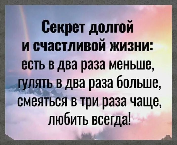 Секрет долгой и счастливой жизни есть в два раза меньше гулять в два раза больше смеяться в три раза чаще любить всегда ь
