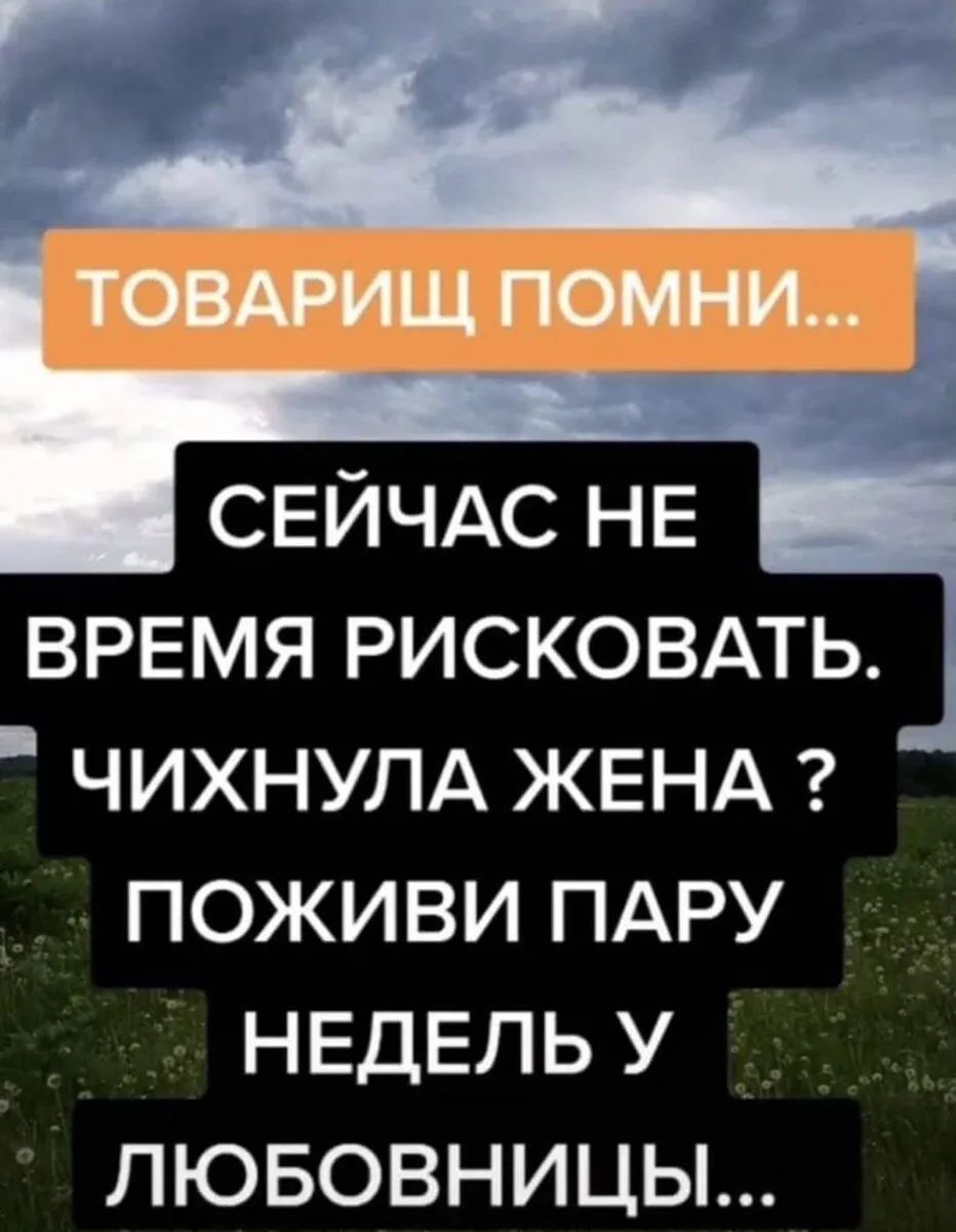 СЕЙЧАС НЕ ВРЕМЯ рисковдть ЧИХНУЛА ЖЕНА поживи ПАРУ НЕДЕЛЬ у лювовницы