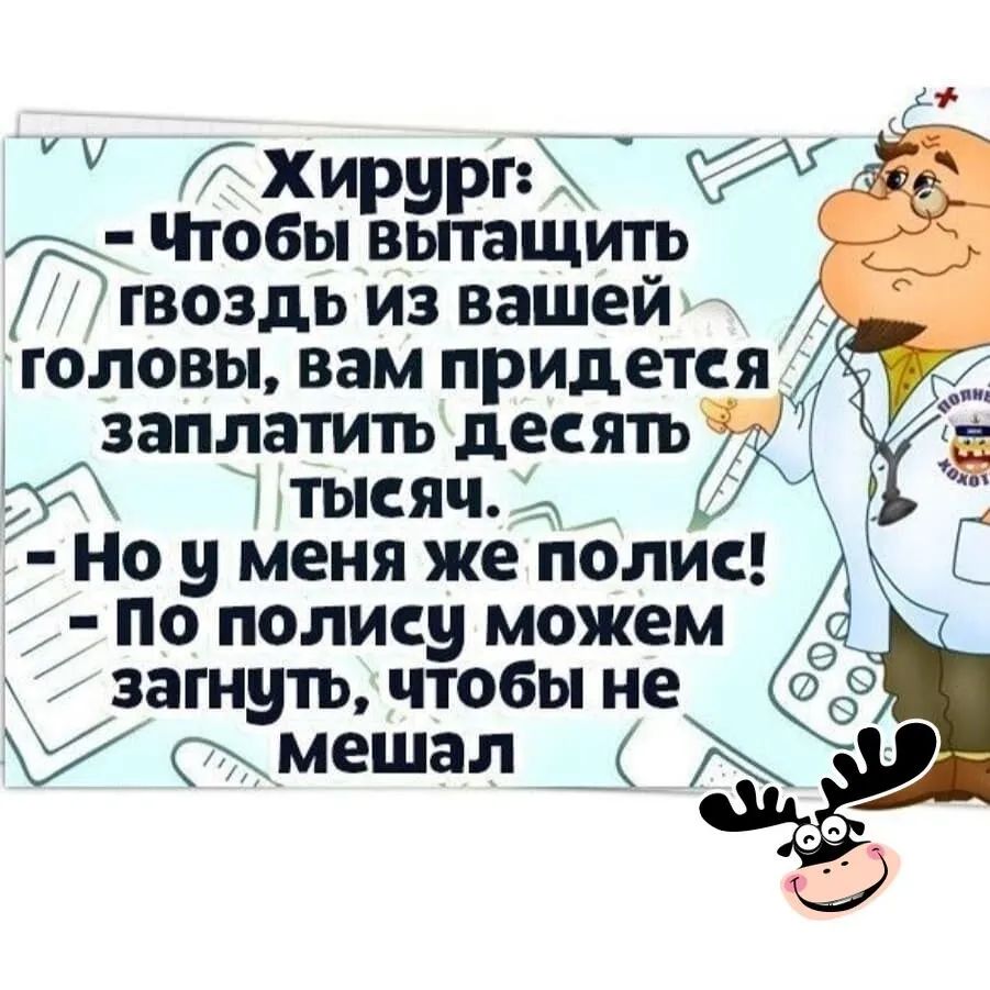 ЖхИрург Чтобы вытащить _ гвоздь из вашей толовы вам придется заплатить десять _ 7пысяч _ Но у меня же полис 4 по полису можем _ Сзагнуть чтобы не имешал _