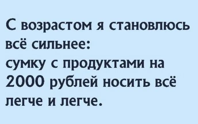 С возрастом я становлюсь всё сильнее сумку с продуктами на 2000 рублей носить всё легче И легче