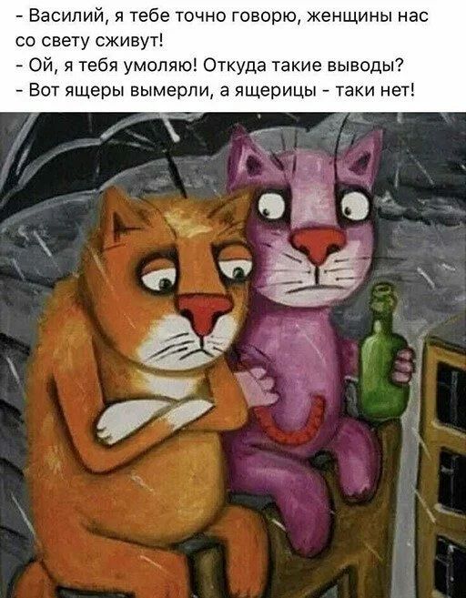 Василий я тебе точно говорю женщины нас со свету сживут Ой я тебя умоляю Огкуда такие выводы Вот ящеры вымерли а ящерицы таки нет