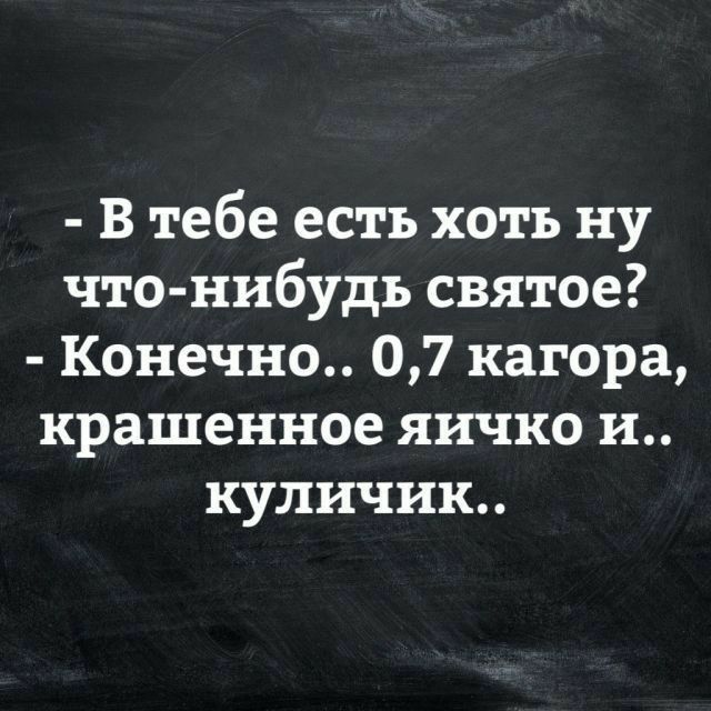 В тебе есть хоть ну что нибудь святое Конечно 07 кагора крашенное яичко и куличик