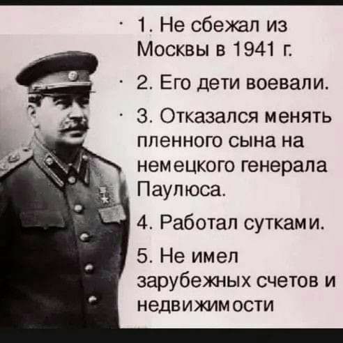 1 Не сбежал из Москвы в 1941 г а 2 Его дети воевали З Отказался менять пленного сына на нем ецкого генерала Паупюса 4 Работал сутками 5 Не имел зарубежных счетов и недвижимости