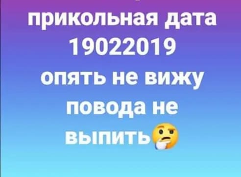 прикольная дата 1 902201 9 опять не вижу повода не выпитье