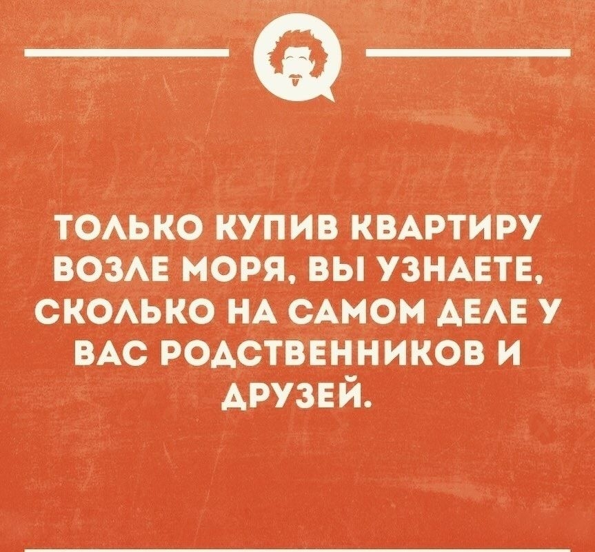 тОАЬКо купив КВАРТИРУ возмг Моря вы УЗНАЕТЕд скоько НА сАмом мама у ВАС родСтввнниКов и АРУЗЕЙ