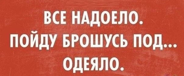 Всвнддовло пойду БРОШУСЬ под одеяло