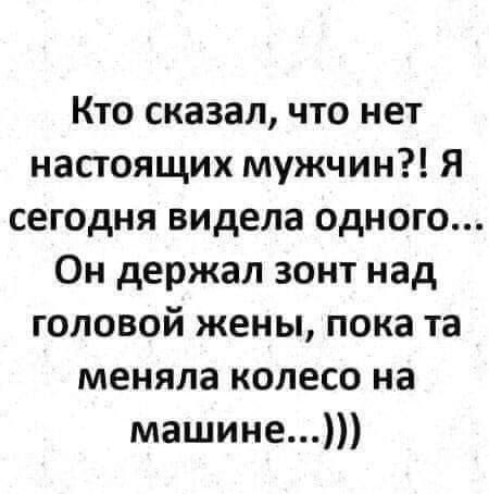 Кто сказал что нет настоящих мужчин Я сегодня видела одного Он держал зонт над головой жены пока та меняла колесо на машине