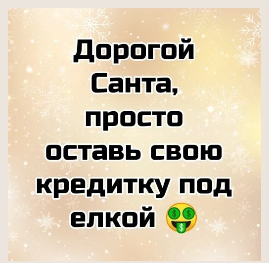 дорогой Санта просто оставь свою кредитку под елкой