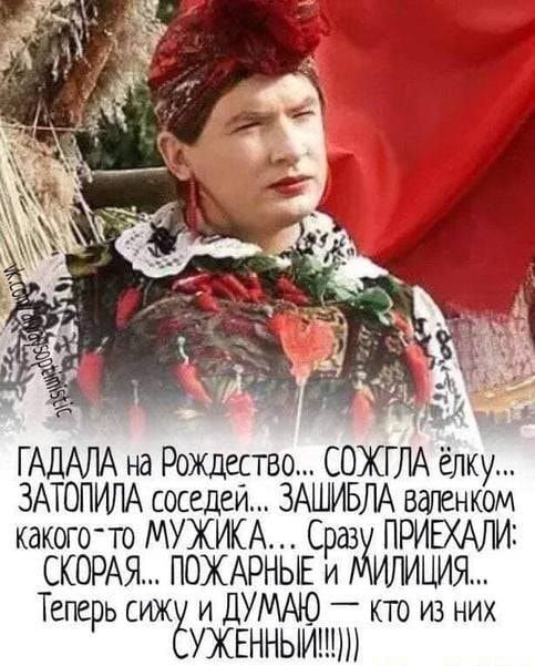 п удА Г АДАЛА на Рождество СОЖГЛА ёлку ЗАТОПИПА соседей ЗАШИБЛА вшенком какого то МУЖИКА Сраз ПРИЕХАЛИ СКОРАЯ ПОЖАРНЫЕ и ИЦИЯ Теперь СИЖЁ и ДУМАЮ _ кто из них УЖЕННЫИШП