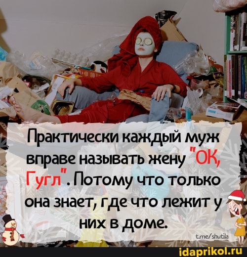 Практически каждьм муж вправе называть жену Потому что только она знает где что лежит у них в доме