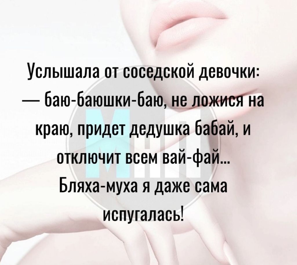 Услышала от соседской девочки Баю Баюшки баю не ложит на краю придет дедушка бабай и отключит всем вай фай Бляха муха я даже сама испугалась