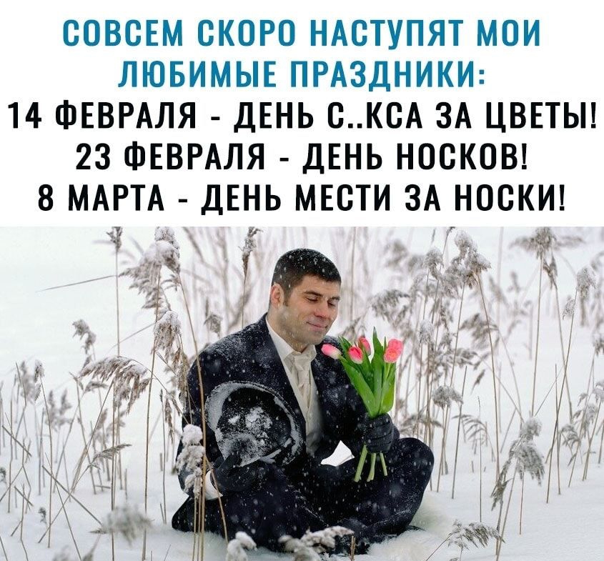 СОВСЕМ СКОРО НАСТУПЯТ МОИ ЛЮБИМЫЕ ПРАЗДНИКИ 14 ФЕВРАЛЯ ДЕНЬ СК0А ЗА ЦВЕТЫ 23 ФЕВРАЛЯ ДЕНЬ НОСКОВ 8 МАРТА ДЕНЬ МЕСТИ ЗА НОСКИ