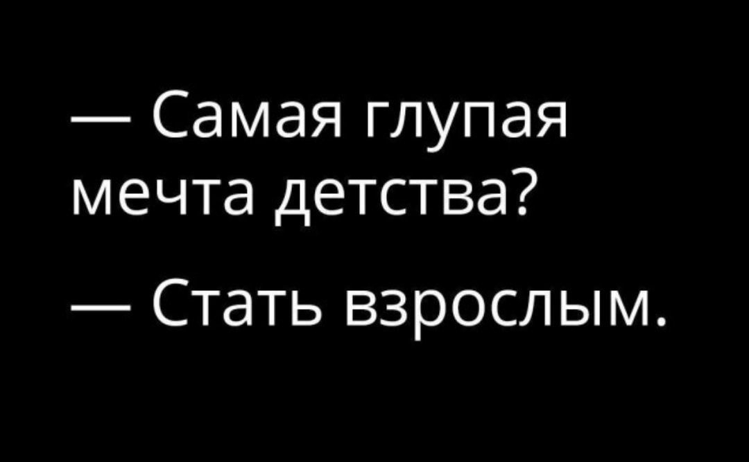 Самая глупая мечта детства Стать взрослым