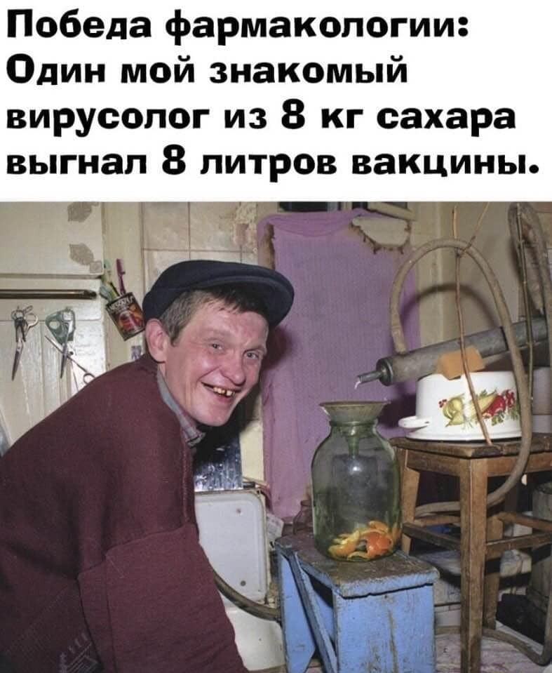 Победа фармакологии Один мой знакомый вирусолог из 8 кг сахара выгнал 8 литров вакцины