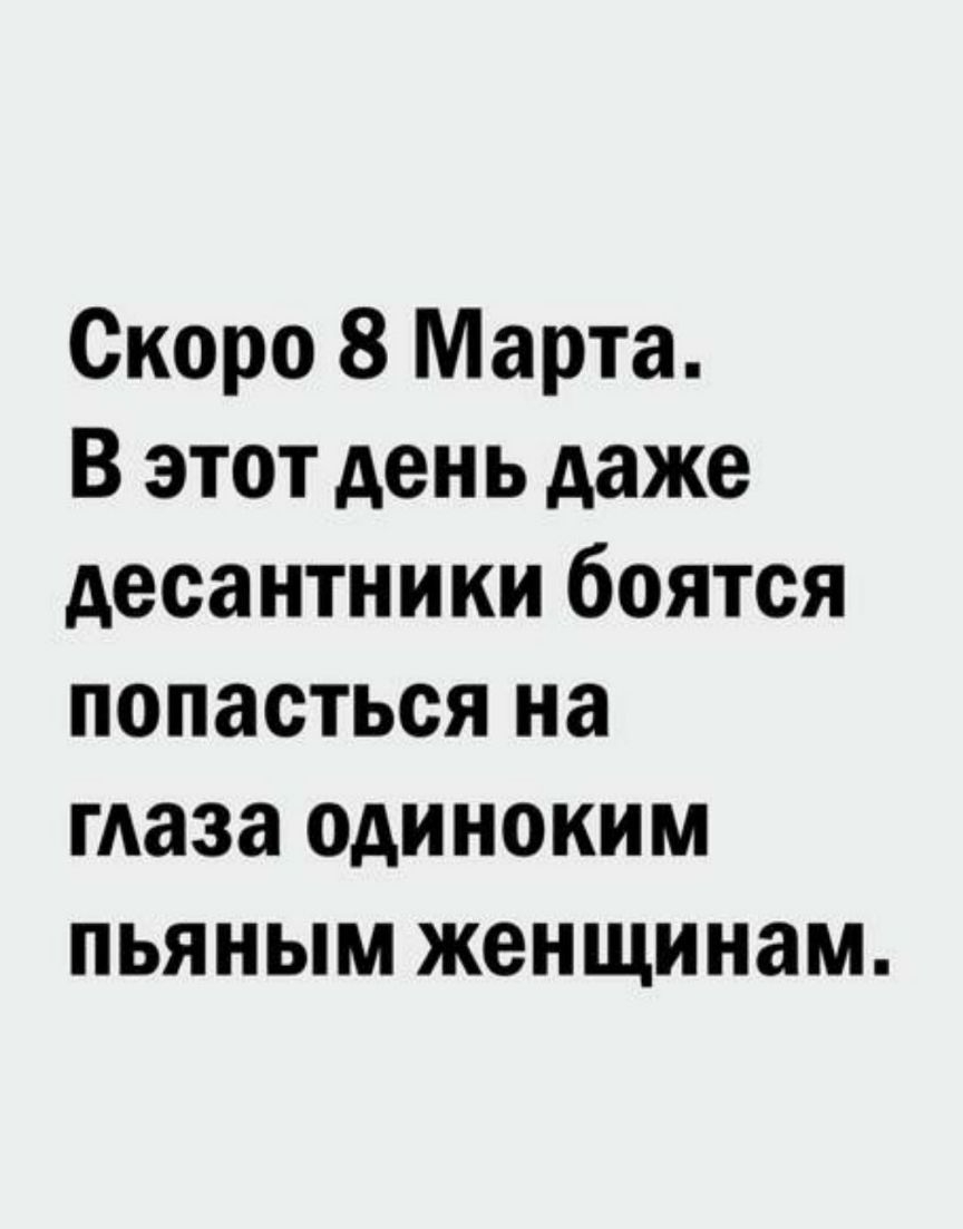 Скоро 8 Марта В этот день даже десантники боятся попасться на маза одиноким пьяным женщинам