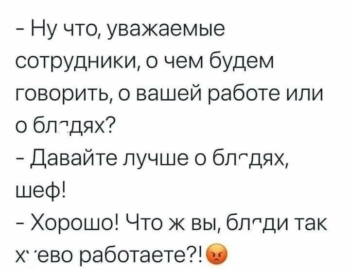 Ну что уважаемые сотрудники о чем будем говорить о вашей работе или о блтдях Давайте лучше 0 бпщях шеф Хорошо Что ж вы блоди так Х ево работаете