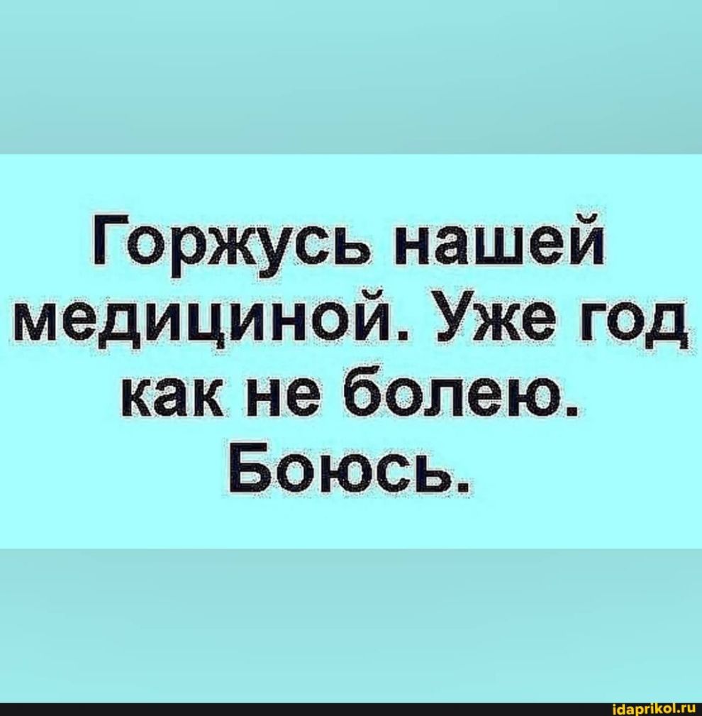 Горжусь нашей медициной Уже год как не болею Боюсь