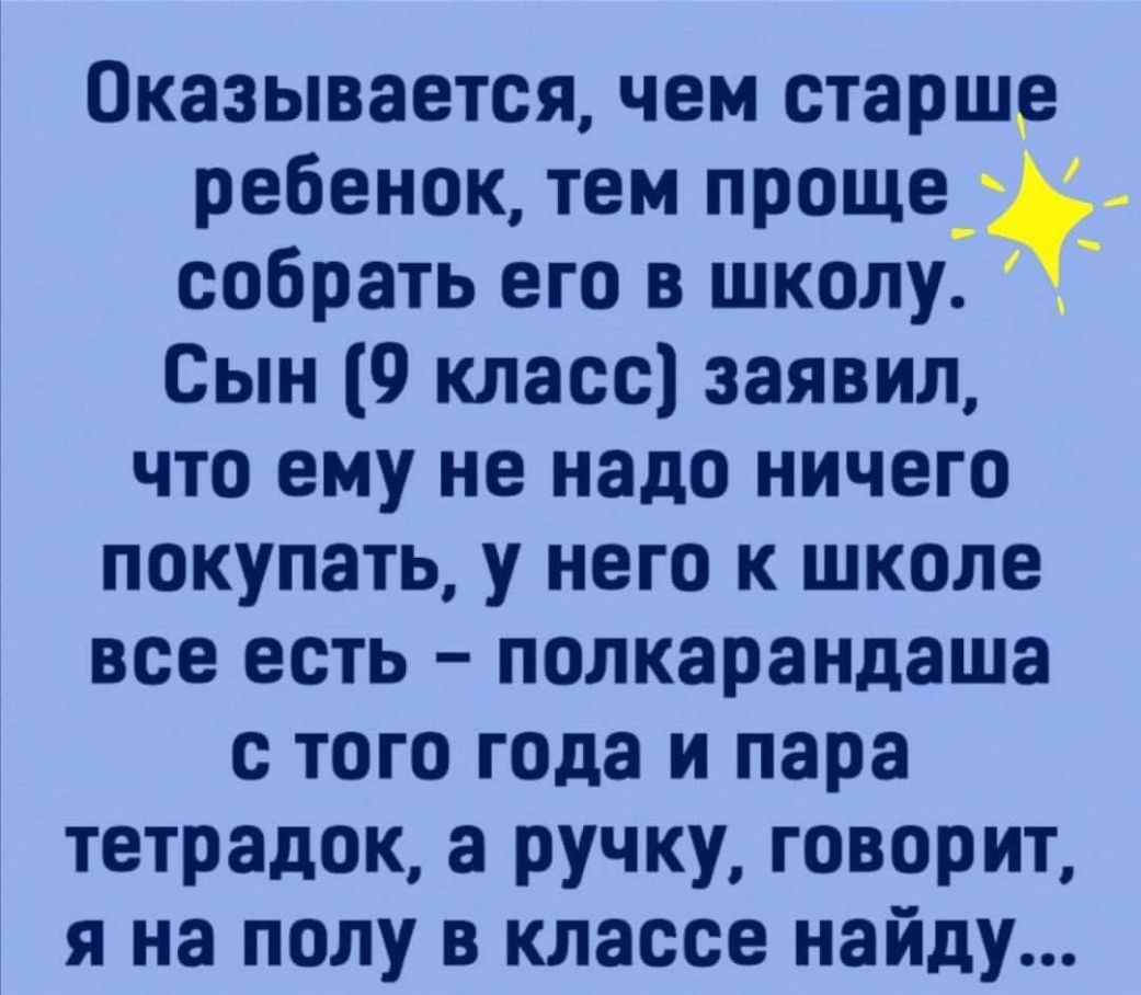 Оказывается чем старше ребенок тем проще _ собрать его в школу Сын 9 класс заявил что ему не надо ничего покупать у него к школе все есть полкарандаша с того года и пара тетрадок а ручку говорит я на полу в классе найду