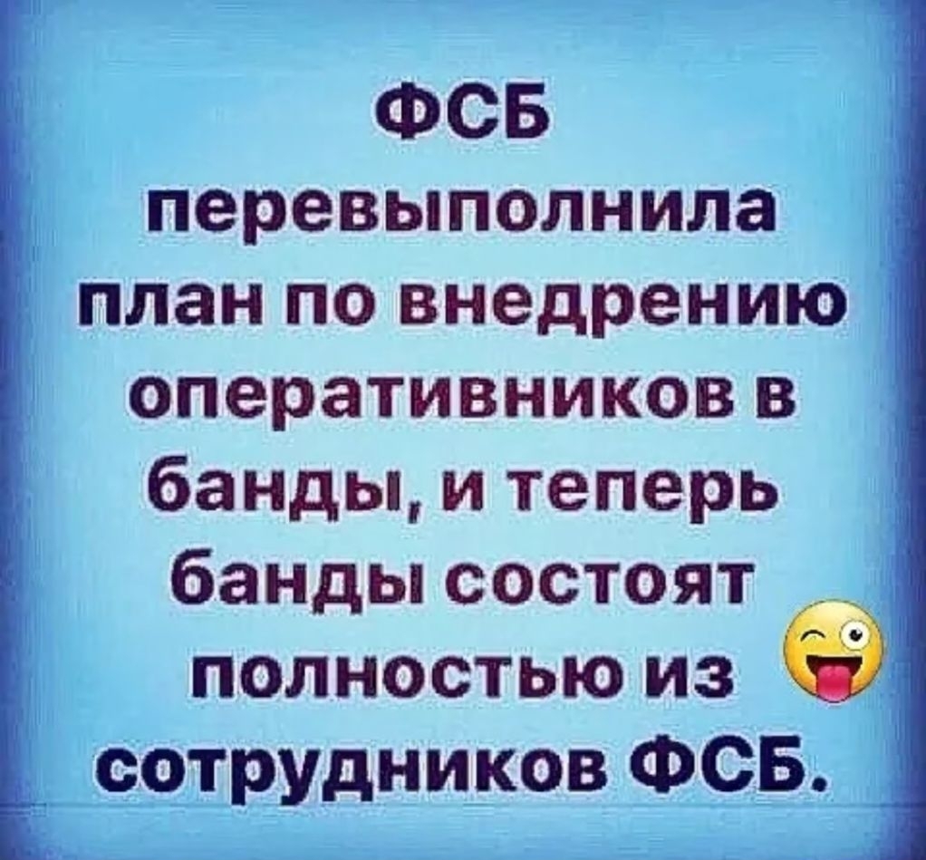 ФСБ перевыполнила план по внедрению оперативников в банды и теперь банды состоят полностью из а сотрудников ФСБ