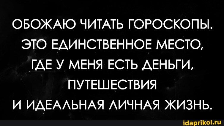 ОБОЖАЮ ЧИТАТЬ ГОРОСКОПЫ ЭТО ЕАИНСТВЕННОЕ МЕСТО ГАЕ У МЕНЯ ЕСТЬ АЕНЬГИ ПУТЕШЕСТВИЯ И ИАЕААЬНАЯ АИЧНАЯ ЖИЗНЬ шишек