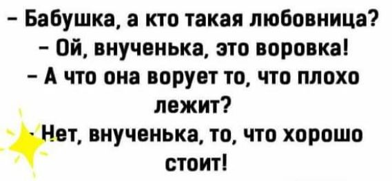 Бабушка а кто такая любовница Ой внученька это воронка А что она ворует то что плохо лежит Нет внученька то что хорошо стоит