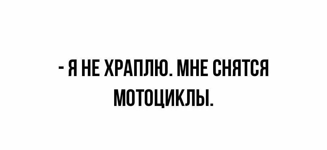 Я НЕ ХРАПЛЮ МНЕ ВНЯТВЯ МОТОЦИКЛЫ