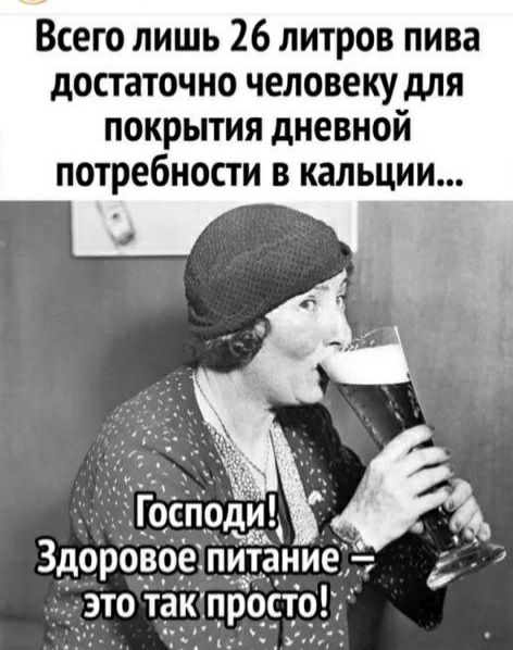 Всего лишь 26 литров пива достаточно человеку для покрытия дневной потребности в кальции то таіпр0сто