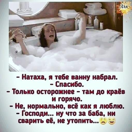 Натаха я тебе ванну набрал Спасибо Только осторожнее там до краёв и горячо Не нормально все как я люблю Гошоди ну что за Баба ии сварить её не утопить