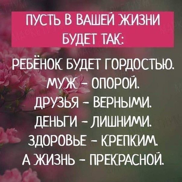 ПУСТЬ В ВАШЕЙ ЖИЗНИ БУДЕТ ТАК РЕБЁНОК БУДЕТ гордостью МУЖ опорой друзья ВЕРНЫМИ ДЕНЬГИ лишними ЗДОРОВЬЕ крвпким А жизнь ПРЕКРАСНОЙ